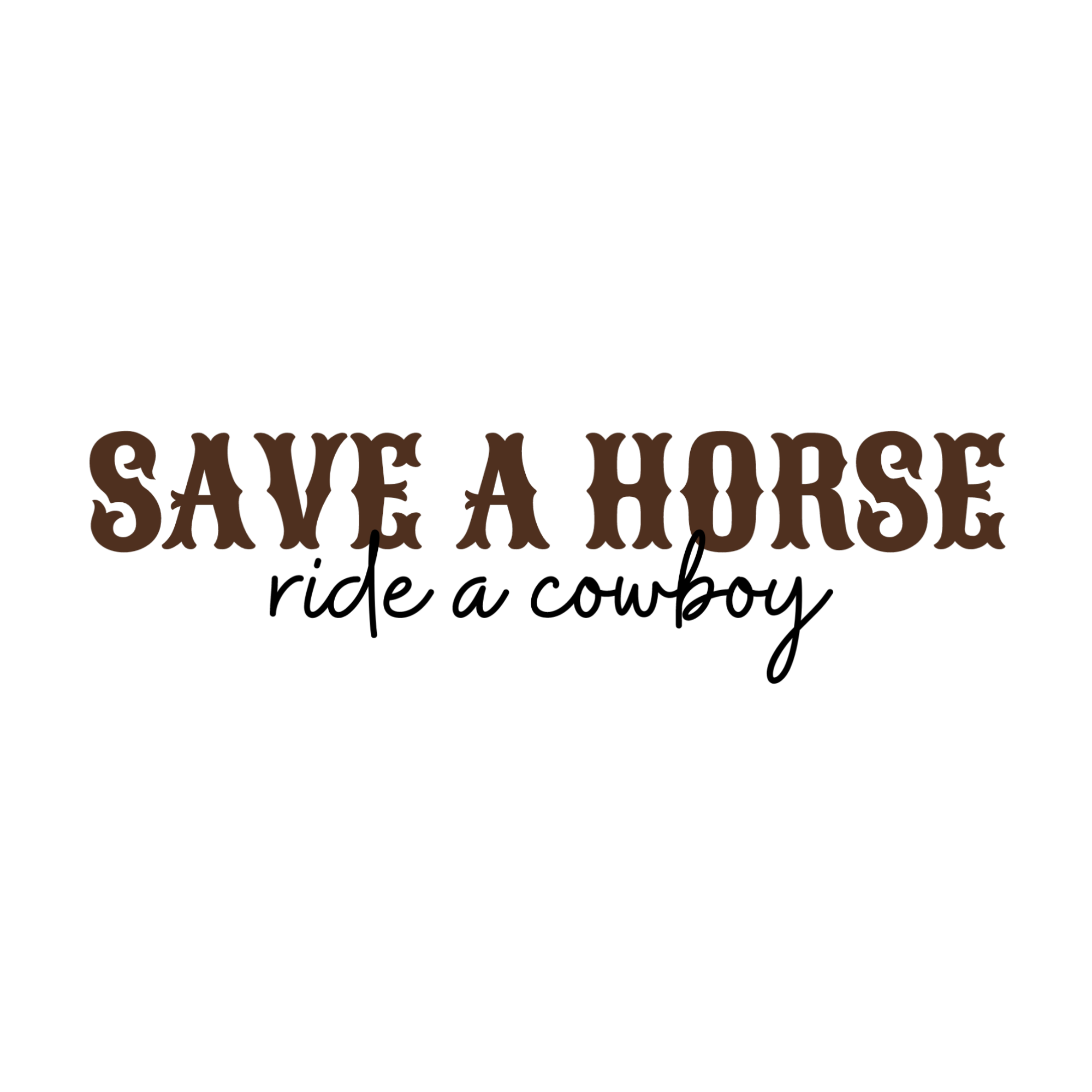 Save A Horse Ride A Cowboy
